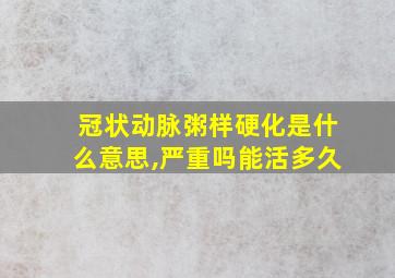 冠状动脉粥样硬化是什么意思,严重吗能活多久