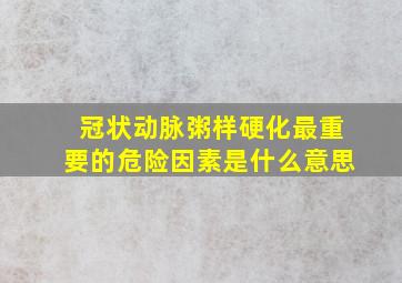 冠状动脉粥样硬化最重要的危险因素是什么意思