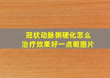 冠状动脉粥硬化怎么治疗效果好一点呢图片