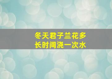 冬天君子兰花多长时间浇一次水