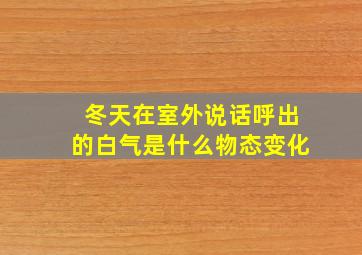 冬天在室外说话呼出的白气是什么物态变化