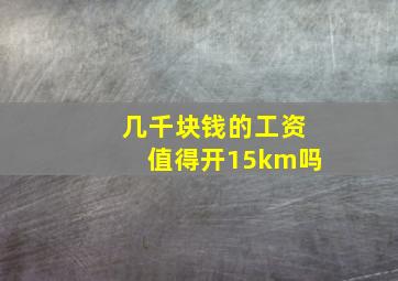 几千块钱的工资值得开15km吗