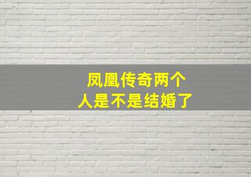 凤凰传奇两个人是不是结婚了