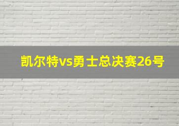 凯尔特vs勇士总决赛26号