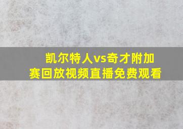 凯尔特人vs奇才附加赛回放视频直播免费观看