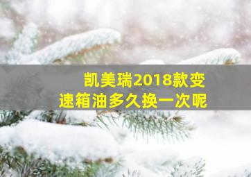 凯美瑞2018款变速箱油多久换一次呢