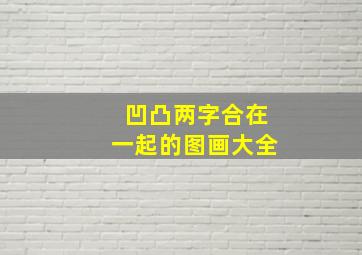 凹凸两字合在一起的图画大全