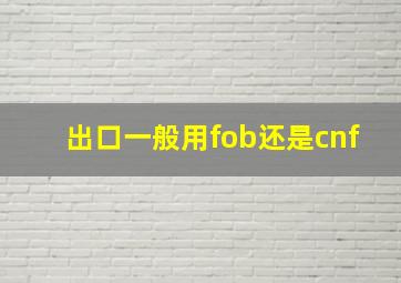 出口一般用fob还是cnf