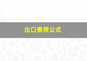 出口费用公式