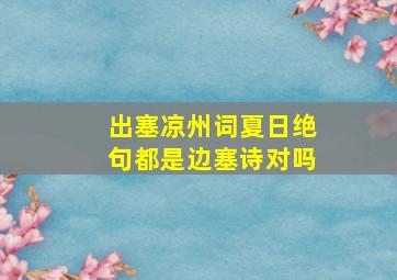 出塞凉州词夏日绝句都是边塞诗对吗