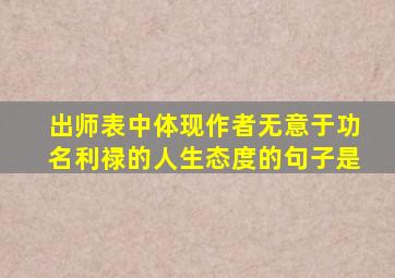 出师表中体现作者无意于功名利禄的人生态度的句子是