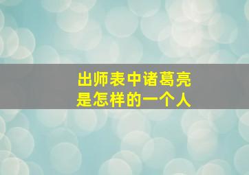 出师表中诸葛亮是怎样的一个人