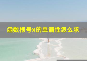 函数根号x的单调性怎么求