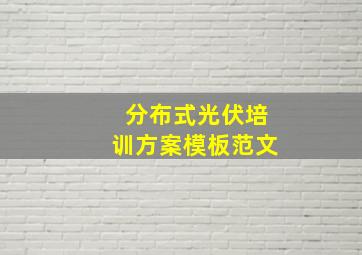 分布式光伏培训方案模板范文