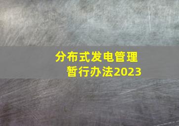 分布式发电管理暂行办法2023