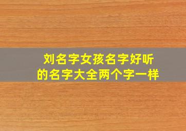 刘名字女孩名字好听的名字大全两个字一样