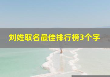 刘姓取名最佳排行榜3个字