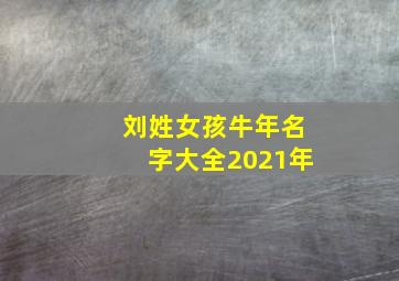 刘姓女孩牛年名字大全2021年