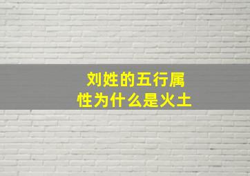 刘姓的五行属性为什么是火土