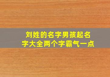 刘姓的名字男孩起名字大全两个字霸气一点