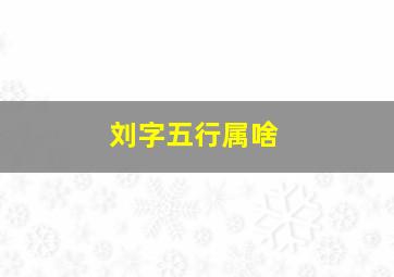 刘字五行属啥