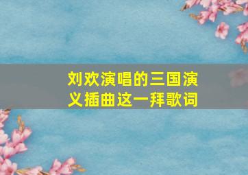 刘欢演唱的三国演义插曲这一拜歌词