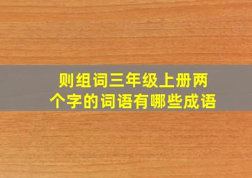 则组词三年级上册两个字的词语有哪些成语