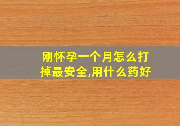 刚怀孕一个月怎么打掉最安全,用什么药好