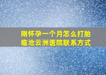 刚怀孕一个月怎么打胎临沧云洲医院联系方式