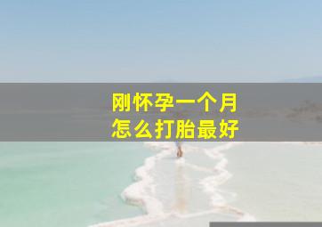 刚怀孕一个月怎么打胎最好