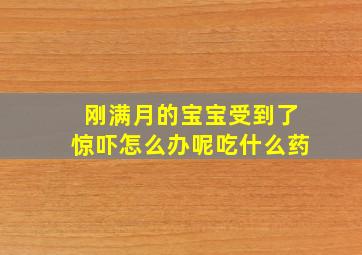 刚满月的宝宝受到了惊吓怎么办呢吃什么药