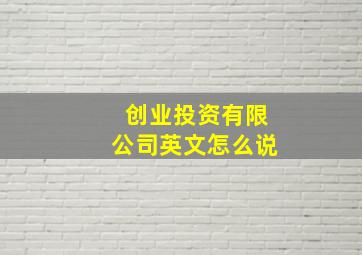 创业投资有限公司英文怎么说