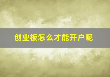 创业板怎么才能开户呢