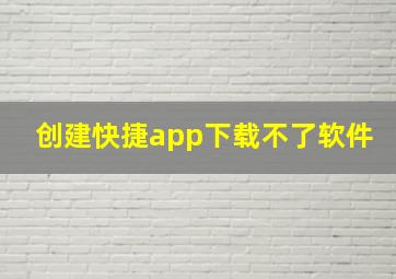 创建快捷app下载不了软件