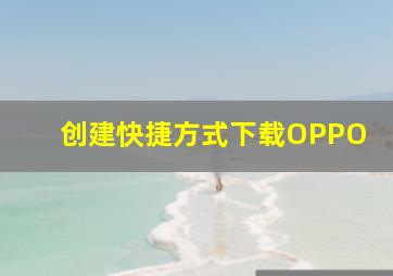 创建快捷方式下载OPPO