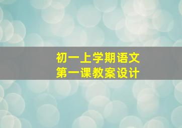 初一上学期语文第一课教案设计