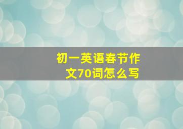 初一英语春节作文70词怎么写