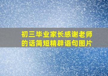 初三毕业家长感谢老师的话简短精辟语句图片