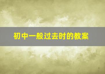 初中一般过去时的教案