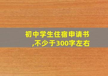 初中学生住宿申请书,不少于300字左右