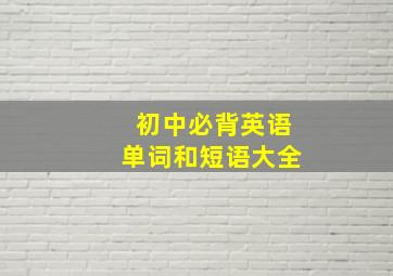 初中必背英语单词和短语大全