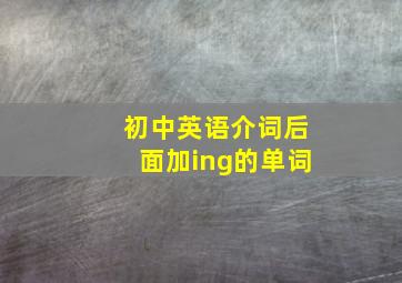 初中英语介词后面加ing的单词