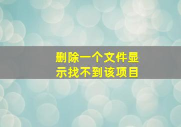 删除一个文件显示找不到该项目