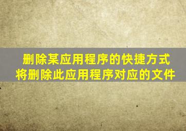 删除某应用程序的快捷方式将删除此应用程序对应的文件