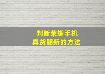 判断荣耀手机真货翻新的方法