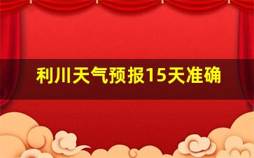 利川天气预报15天准确