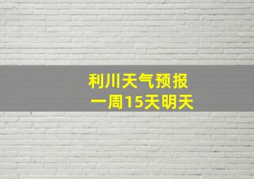 利川天气预报一周15天明天