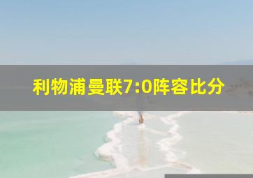 利物浦曼联7:0阵容比分