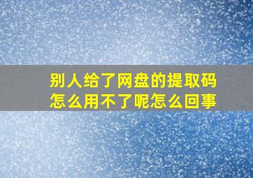 别人给了网盘的提取码怎么用不了呢怎么回事