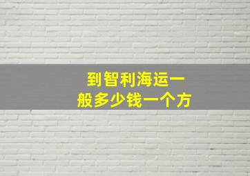 到智利海运一般多少钱一个方